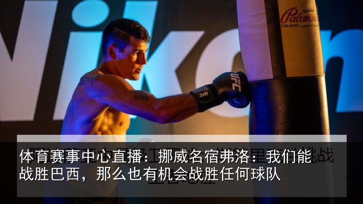 体育赛事中心直播:挪威名宿弗洛:我们能战胜巴西,那么也有机会战胜任何球队
