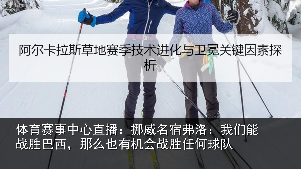 体育赛事中心直播:挪威名宿弗洛:我们能战胜巴西,那么也有机会战胜任何球队