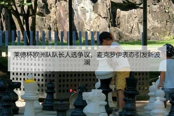 莱德杯欧洲队队长人选争议，麦克罗伊表态引发新波澜