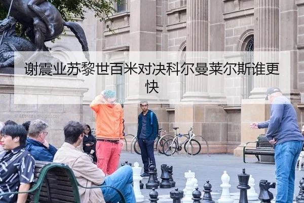 谢震业苏黎世百米对决科尔曼莱尔斯谁更快